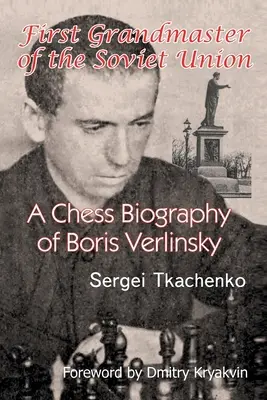 A Szovjetunió első nagymestere: Borisz Verlinszkij sakkéletrajza - First Grandmaster of the Soviet Union: A Chess Biography of Boris Verlinsky