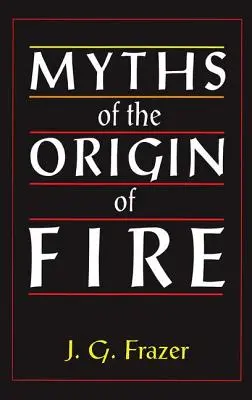 A tűz eredetének mítoszai - Myths of the Origin of Fire