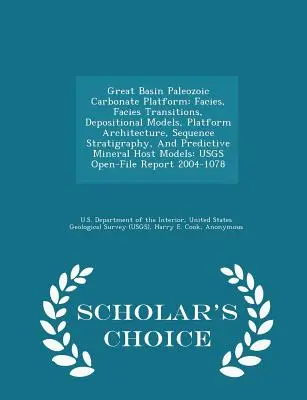 Great Basin paleozoikus karbonátplatform: Facies, Facies Transitions, Depositional Models, Platform Architecture, Sequence Stratigraphy, and Predictiv - Great Basin Paleozoic Carbonate Platform: Facies, Facies Transitions, Depositional Models, Platform Architecture, Sequence Stratigraphy, and Predictiv