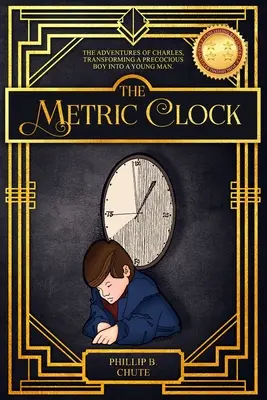 A metrikus óra: Charles kalandjai, egy koraérett fiú fiatalemberré válása. - The Metric Clock: The Adventures of Charles, Transforming a Precocious Boy into a Young Man.