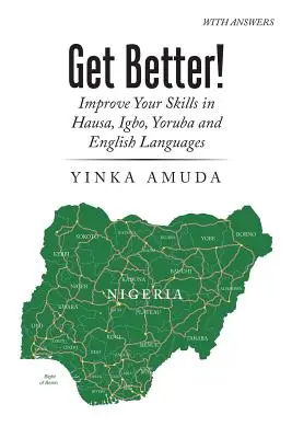 Jobbulást! Javítsa készségeit hausa, igbo, yoruba és angol nyelveken - Get Better!: Improve Your Skills in Hausa, Igbo, Yoruba and English Languages