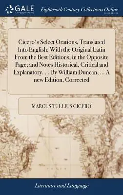 Cicero válogatott szónoklatai, angolra fordítva; a legjobb kiadásokból származó eredeti latin szöveggel a túloldalon; valamint történelmi, kritikai és történelmi jegyzetekkel. - Cicero's Select Orations, Translated Into English; With the Original Latin From the Best Editions, in the Opposite Page; and Notes Historical, Critica