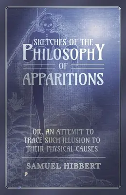 Vázlatok a jelenések filozófiájáról, avagy kísérlet az ilyen illúziók fizikai okaira való visszavezetésére - Sketches of the Philosophy of Apparitions or, An Attempt to Trace Such Illusion to Their Physical Causes