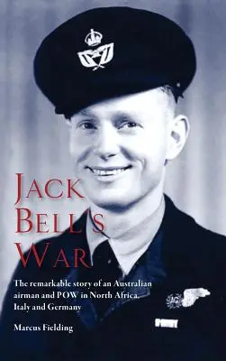 Jack Bell háborúja: Egy ausztrál repülős és hadifogoly figyelemre méltó története Észak-Afrikában, Olaszországban és Németországban - Jack Bell's War: The remarkable story of an Australian airman and POW in North Africa, Italy and Germany