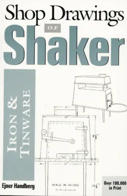 A Shaker vas- és bádogáru műhelyrajzai (átdolgozott) - Shop Drawings of Shaker Iron and Tinware (Revised)