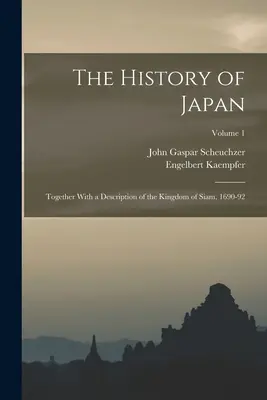 Japán történelme: A Sziámi Királyság leírásával együtt, 1690-92; 1. kötet - The History of Japan: Together With a Description of the Kingdom of Siam, 1690-92; Volume 1