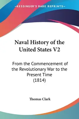 Az Egyesült Államok haditengerészeti története V2: A függetlenségi háború kezdetétől napjainkig (1814) - Naval History of the United States V2: From the Commencement of the Revolutionary War to the Present Time (1814)