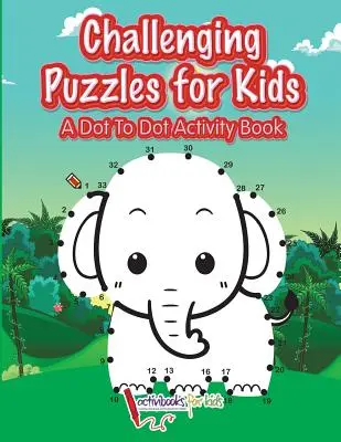 Kihívást jelentő rejtvények gyerekeknek: A Dot To Dot Activity Book - Challenging Puzzles for Kids: A Dot To Dot Activity Book