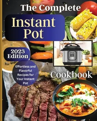 A teljes Instant Pot szakácskönyv: Az instant pot főzés művészetének elsajátítása finom receptekkel - The Complete Instant Pot Cookbook: Master the Art of Instant Pot Cooking with Delicious Recipes