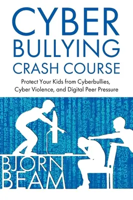 Cyberbullying Crash Course: Védje meg gyermekeit az internetes zaklatóktól, a számítógépes erőszaktól és a digitális kortársnyomástól - Cyberbullying Crash Course: Protect Your Kids from Cyberbullies, Cyber Violence, and Digital Peer Pressure