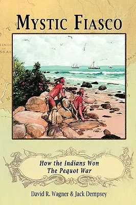 Mystic Fiasco Hogyan nyerték meg az indiánok a Pequot-háborút? - Mystic Fiasco How the Indians Won The Pequot War