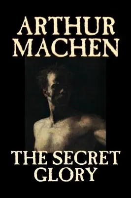 The Secret Glory by Arthur Machen, Fiction, Fantasy, Klasszikusok, Horror, Horror - The Secret Glory by Arthur Machen, Fiction, Fantasy, Classics, Horror