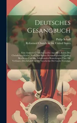 Deutsches Gesangbuch: Eine Auswahl Geistlicher Leider Aus Allen Zeiten Der Christlichen Kirche. Nach Den Besten Hymnologischen Quellen Bearb