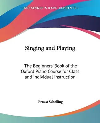 Éneklés és játék: Az oxfordi zongoratanfolyam kezdő könyve osztályos és egyéni oktatásra - Singing and Playing: The Beginners' Book of the Oxford Piano Course for Class and Individual Instruction