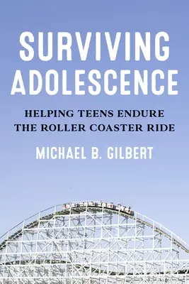 Túlélni a serdülőkort: Segítség a tinédzserek számára a hullámvasút elviselésében - Surviving Adolescence: Helping Teens Endure the Roller-Coaster Ride