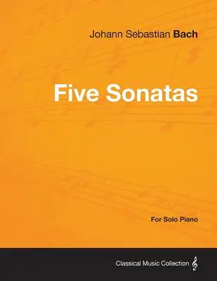 Öt Bach-szonáta - szólózongorára - Five Sonatas by Bach - For Solo Piano