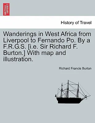 Vándorlások Nyugat-Afrikában Liverpooltól Fernando Póig. by A F.R.G.S. [I.E. Sir Richard F. Burton.] with Map and Illustration. II. kötet - Wanderings in West Africa from Liverpool to Fernando Po. by A F.R.G.S. [I.E. Sir Richard F. Burton.] with Map and Illustration. Vol. II