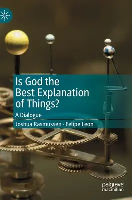 Isten a dolgok legjobb magyarázata?: Párbeszéd - Is God the Best Explanation of Things?: A Dialogue