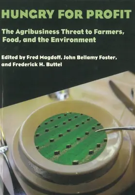 Hungry for Profit: A mezőgazdasági termelők, az élelmiszeripar és a környezet fenyegetése. - Hungry for Profit: The Agribusiness Threat to Farmers, Food, and the Environment.