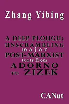 Egy mély szántás: A főbb posztmarxista szövegek megfejtése. adornótól zizekig - A Deep Plough: Unscrambling Major Post-Marxist Texts. from Adorno to Zizek