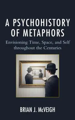 A metaforák pszichohistóriája: Az idő, a tér és az én elképzelése az évszázadok során - A Psychohistory of Metaphors: Envisioning Time, Space, and Self through the Centuries