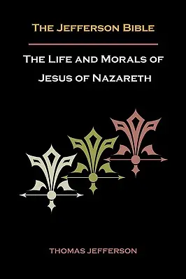 Jeffersonova bible aneb Život a morálka Ježíše Nazaretského - Jefferson Bible, or the Life and Morals of Jesus of Nazareth