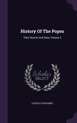 A pápák története: Egyházuk és államuk, 3. kötet - History Of The Popes: Their Church And State, Volume 3