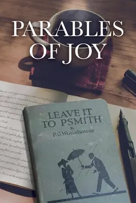 Az öröm példázatai: Ahogyan a Leave It to PSmith meséli! P.G. Wodehouse-tól - Parables of Joy: As Told from Leave It to PSmith! By P.G. Wodehouse