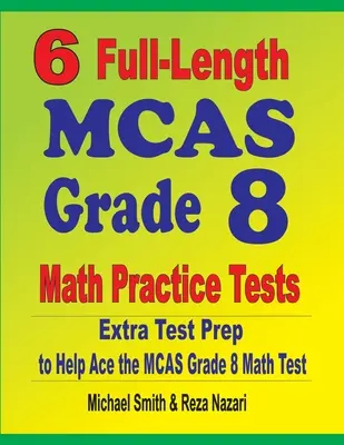 6 teljes hosszúságú MCAS Grade 8 Matematikai gyakorló tesztek: Extra tesztfelkészítés az MCAS matematika teszthez - 6 Full-Length MCAS Grade 8 Math Practice Tests: Extra Test Prep to Help Ace the MCAS Math Test