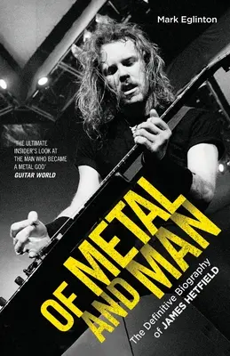 Of Metal and Man - James Hetfield végleges életrajza - Of Metal and Man - The Definitive Biography of James Hetfield