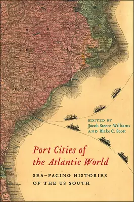 Az atlanti világ kikötővárosai: Az amerikai Dél tengerre néző történetei - Port Cities of the Atlantic World: Sea-Facing Histories of the Us South