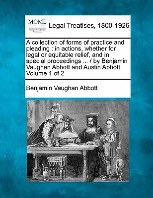 Gyakorlati és beadványozási formák gyűjteménye: peres és méltányossági perekben, valamint különleges eljárásokban ... / Benjamin Vaugha - A collection of forms of practice and pleading: in actions, whether for legal or equitable relief, and in special proceedings ... / by Benjamin Vaugha