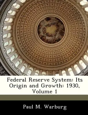 Federal Reserve System: Eredete és növekedése: 1930, 1. kötet - Federal Reserve System: Its Origin and Growth: 1930, Volume 1