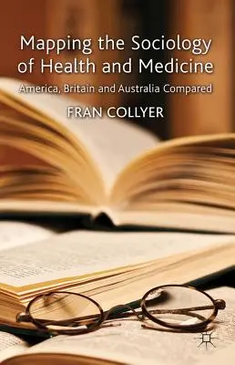 Az egészség- és orvostudomány szociológiájának feltérképezése: Amerika, Nagy-Britannia és Ausztrália összehasonlítása - Mapping the Sociology of Health and Medicine: America, Britain and Australia Compared