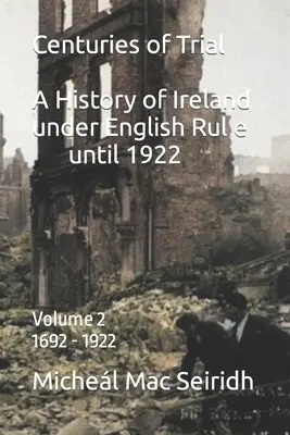 Centuries of Trial Vol 2. 1692-1922: Írország története az angol uralom alatt - Centuries of Trial Vol 2. 1692-1922: A History of Ireland under English Rule