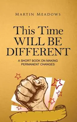 Ezúttal más lesz: Egy rövid könyv a tartós változásokról - This Time Will Be Different: A Short Book on Making Permanent Changes