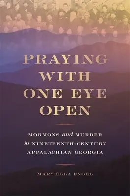 Imádkozás nyitott szemmel: Mormonok és gyilkosság a tizenkilencedik századi Appalache-i Georgiában - Praying with One Eye Open: Mormons and Murder in Nineteenth-Century Appalachian Georgia