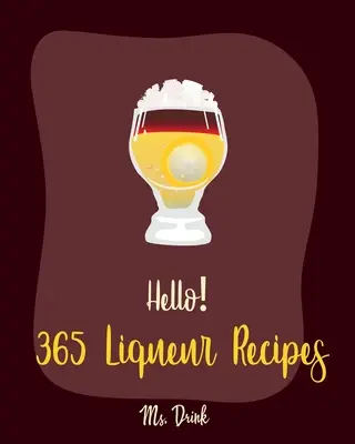 Helló! 365 likőrrecept: Minden idők legjobb likőr szakácskönyve kezdőknek [Vodka koktél recept, Fagyasztott koktél receptkönyv, Barack desszert recept, Ir - Hello! 365 Liqueur Recipes: Best Liqueur Cookbook Ever For Beginners [Vodka Cocktail Recipe, Frozen Cocktail Recipe Book, Peach Dessert Recipe, Ir