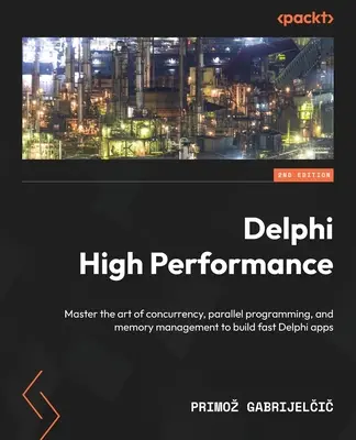 Delphi High Performance - Második kiadás: Az egyidejűség, a párhuzamos programozás és a memóriakezelés művészetének elsajátítása a gyors Delphi-alkalmazások készítéséhez. - Delphi High Performance - Second Edition: Master the art of concurrency, parallel programming, and memory management to build fast Delphi apps