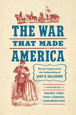 A háború, amely Amerikát teremtette: Gallagher tudományos munkássága által inspirált esszék. - The War That Made America: Essays Inspired by the Scholarship of Gary W. Gallagher