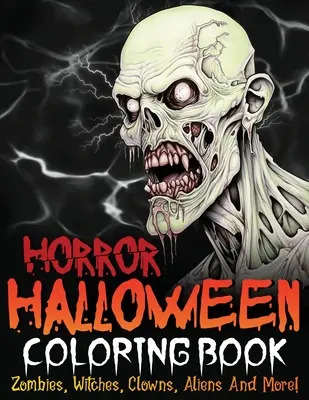 Horror Halloween színezőkönyv: Zombik, boszorkányok, bohócok, idegenek és még sok más! - Horror Halloween Coloring Book: Zombies, Witches, Clowns, Aliens And More!