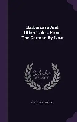 Barbarossa és más mesék. A német nyelvből Írta: L.c.s - Barbarossa And Other Tales. From The German By L.c.s