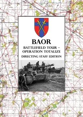 BAOR BATTLEFIELD TOUR - OPERATION TOTALIZE - Directing Staff Edition: 2 Canadian Corps Operations Astride the Road Caen-Falaise 1944. augusztus 7-8. - BAOR BATTLEFIELD TOUR - OPERATION TOTALIZE - Directing Staff Edition: 2 Canadian Corps Operations Astride the Road Caen-Falaise 7-8 August 1944