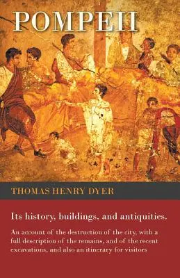 Pompeji - Története, épületei és régiségei - A város pusztulásának leírása, a maradványok és a fogadó teljes leírásával együtt - Pompeii - Its History, Buildings, and Antiquities - An Account of the Destruction of the City, with a Full Description of the Remains, and of the Rece