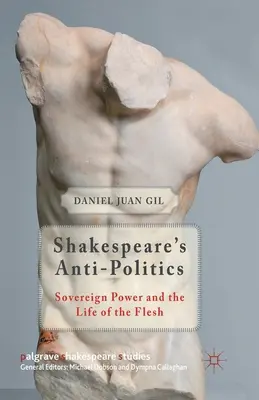 Shakespeare antipolitikája: Sovereign Power and the Life of the Flesh (A szuverén hatalom és a húsvér test élete) - Shakespeare's Anti-Politics: Sovereign Power and the Life of the Flesh