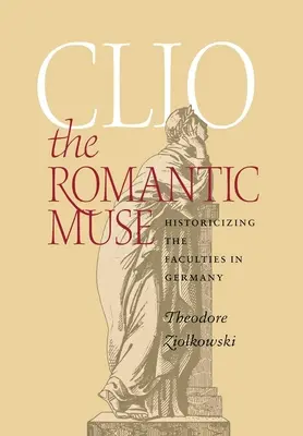 Clio a romantikus múzsa: A karok historizálása Németországban - Clio the Romantic Muse: Historicizing the Faculties in Germany