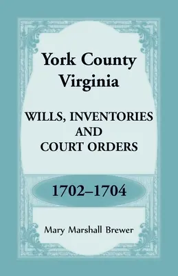York megye, Virginia végrendeletek, leltárak és bírósági végzések, 1702-1704 - York County, Virginia Wills, Inventories and Court Orders, 1702-1704