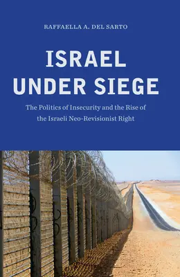 Izrael ostrom alatt: A bizonytalanság politikája és az izraeli neorevizionista jobboldal felemelkedése - Israel under Siege: The Politics of Insecurity and the Rise of the Israeli Neo-Revisionist Right