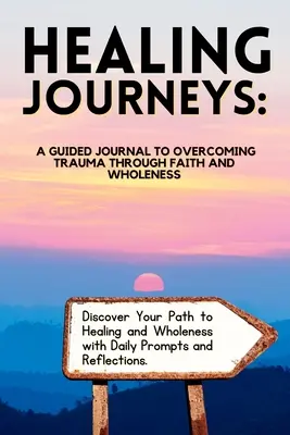 Gyógyító utazások: A Guided Journal to Overcoming Trauma Through Faith (Egy vezetett napló a trauma leküzdéséhez a hit által) - Healing Journeys: A Guided Journal to Overcoming Trauma Through Faith