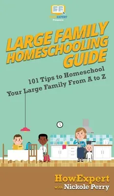 Nagycsaládos otthonoktatási útmutató: 101 tipp a nagycsaládosok otthonoktatásához A-tól Z-ig - Large Family Homeschooling Guide: 101 Tips to Homeschool Your Large Family From A to Z